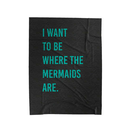 I Want To Be Where The Mermaids Are Mermaid Typographic Velveteen Blanket