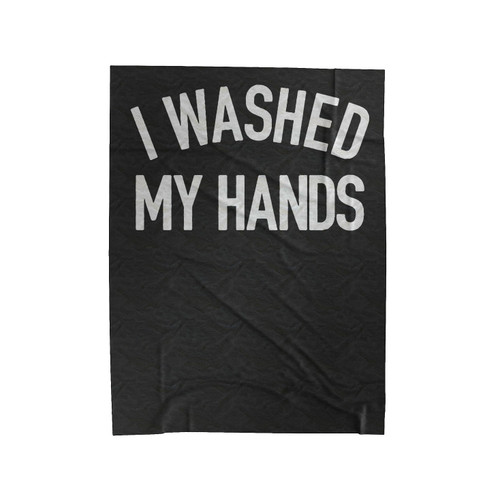 I Washed My Hands Velveteen Blanket
