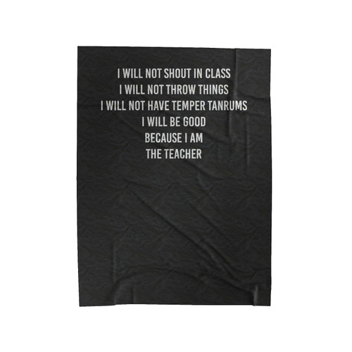 I Will Not Shout In Class I Will Be Good Because I Am The Teacher Velveteen Blanket