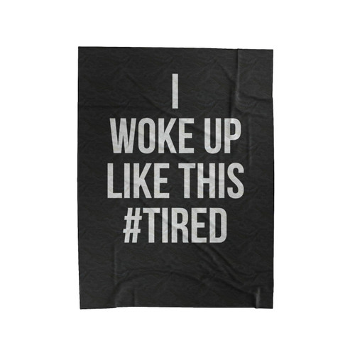 I Woke Up Like This #Tired College Student Velveteen Blanket