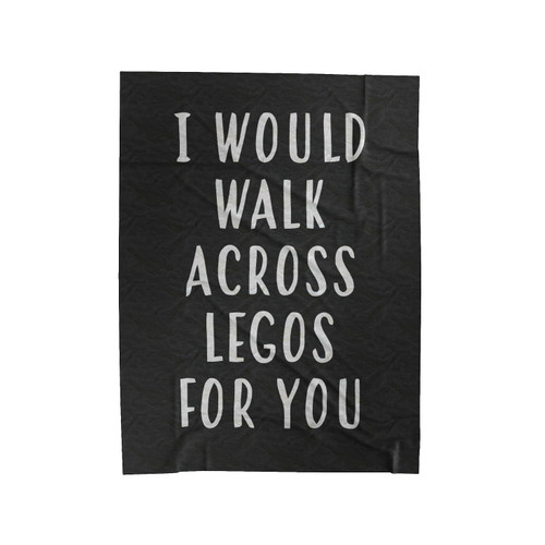 I Would Walk Accros Legos For You Velveteen Blanket