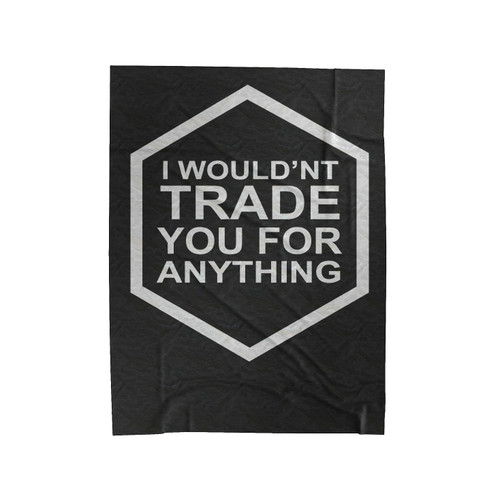 I Wouldnt Trade You For Anything Velveteen Blanket