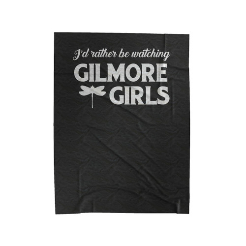 I'D Rather Be Watching Gilmore Girls Netflix A Year In The Life Velveteen Blanket