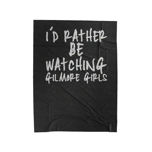 I'D Rather Be Watching Gilmore Girls Quote Saying Funny Velveteen Blanket