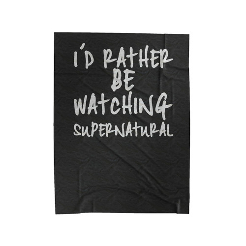 I'D Rather Be Watching Supernatural Quote Saying Funny Velveteen Blanket