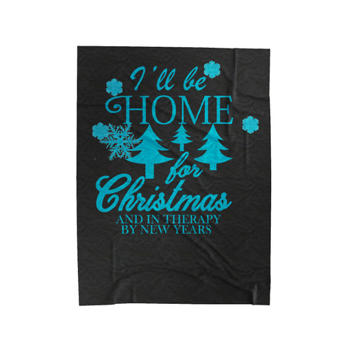 I'Ll Be Home For Christmas And In Therapy By New Years Velveteen Blanket