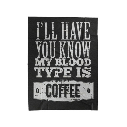 I'Ll Have You Know My Blood Type Is Coffee Velveteen Blanket