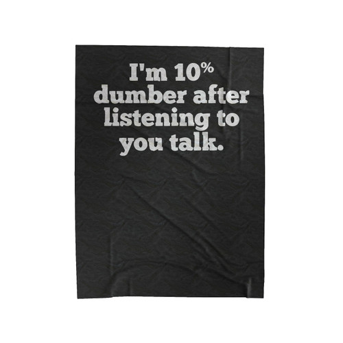I'm 10 Percent Dumber After Listening To You Talk Velveteen Blanket