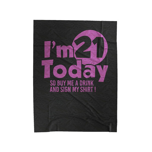 I'm 21 Today So Buy Me A Drink And Sign My Shirt Velveteen Blanket