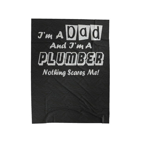 I'm A Dad And I'm A Plumber Nothing Scares Me Velveteen Blanket