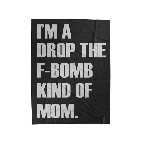I'm A Drop The F-Bomb Kind Of Mom Velveteen Blanket