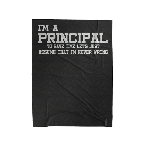 I'm A Principal To Save Time Let's Just Assume That I'm Never Wrong Velveteen Blanket