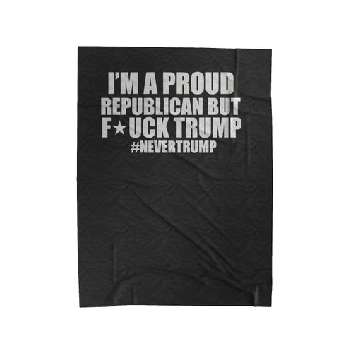 I'm A Proud Republican But Fuck Trump #Nevertrump Velveteen Blanket