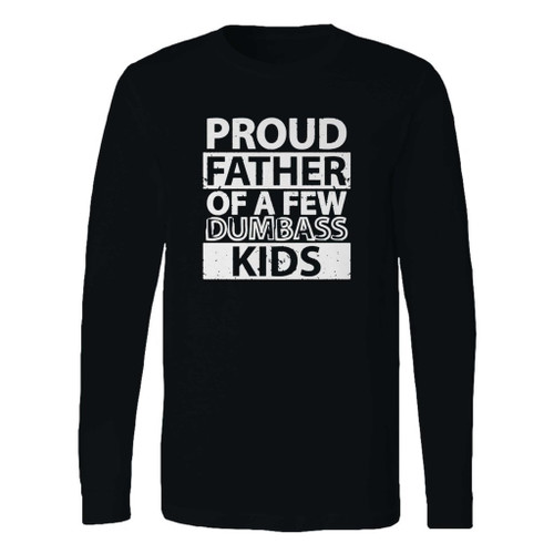 This classic fit proud father of a few dumbass kids custom long sleeve shirt is casually elegant and very comfortable. With fine quality print to make one stand out, it's a perfect fit for every occasion.