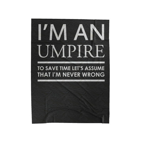 I'm An Umpire To Save Time Let's Assume That I'm Never Wrong Velveteen Blanket