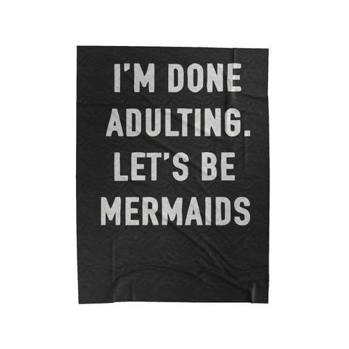 I'm Done Adulting Let's Be Mermaids Velveteen Blanket