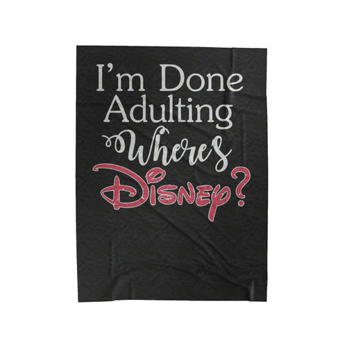 I'm Done Adulting Wheres Disney Velveteen Blanket