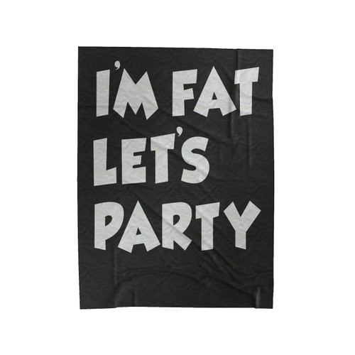 I'm Fat Let's Party Funny Rude Velveteen Blanket