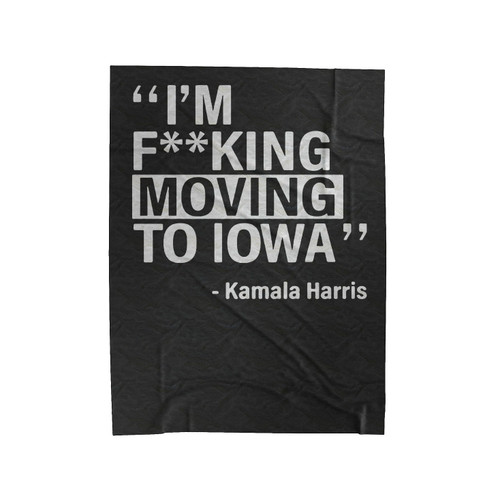 I'm Fucking Moving To Iowa Kamala Harris Velveteen Blanket