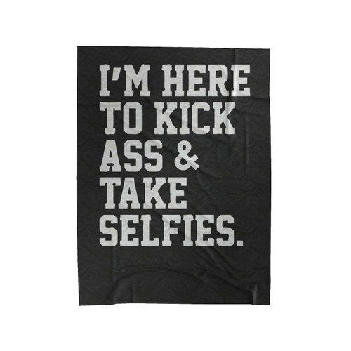 I'm Here To Kick Ass And Take Selfies Velveteen Blanket