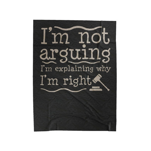 I'm Not Arguing I'm Explaining Why I'm Right Velveteen Blanket