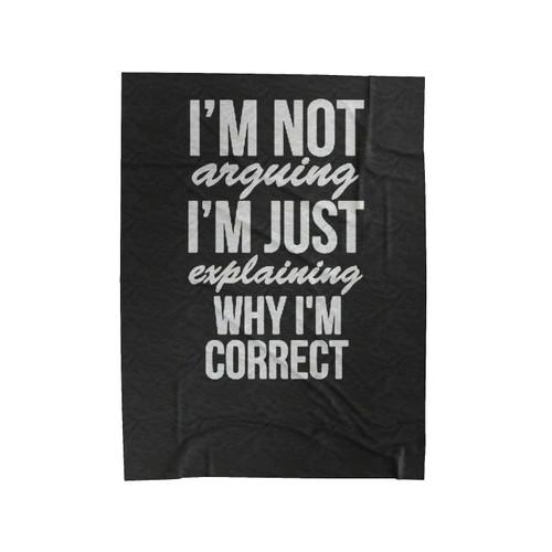 I'm Not Arguing I'm Just Explaining Why I'm Correct Velveteen Blanket