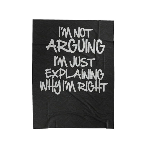 I'm Not Arguing I'm Just Explaining Why I'm Right 1 Velveteen Blanket