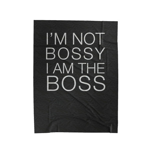 I'm Not Bossy I Am The Bos Velveteen Blanket