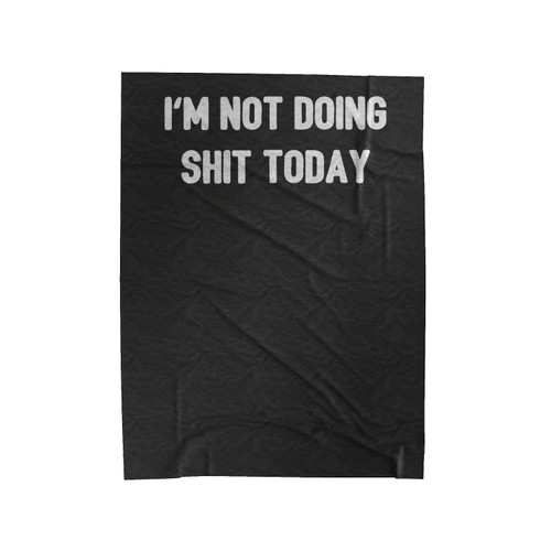 I'm Not Doing Shit Today Lazy Hangover Tired Funny Velveteen Blanket
