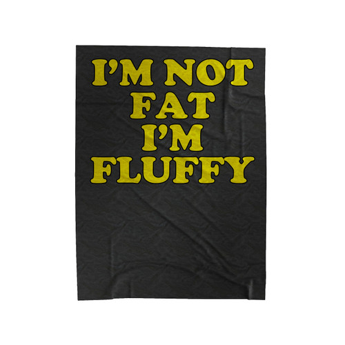 I'm Not Fat I'm Fluffy Velveteen Blanket