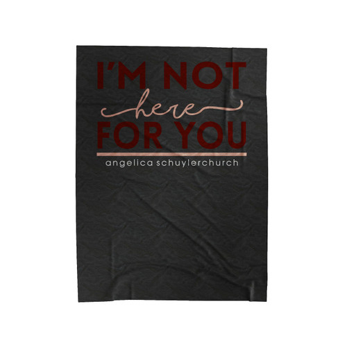 I'm Not Here For You Hamilton Angelica Schuyler Church Velveteen Blanket