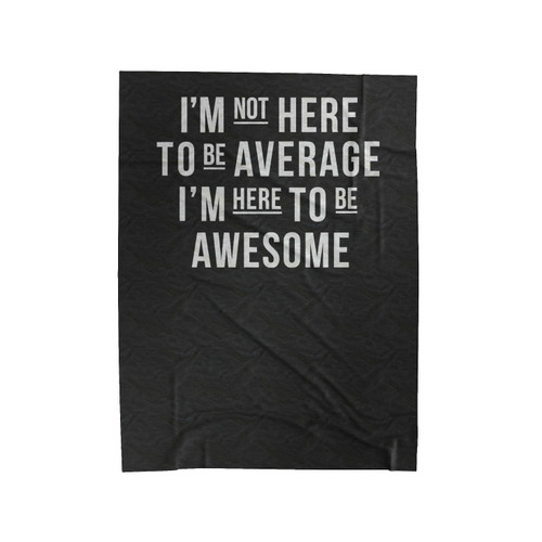 I'm Not Here To Be Average I'm Here To Be Awesome Velveteen Blanket