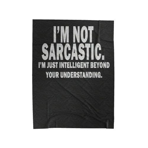 I'm Not Sarcastic Humour Funny I'm Just Intelegent Beyond Your Understanding Velveteen Blanket