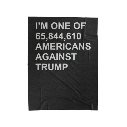 I'm One Of 65,844,610 Americans Against Trump Velveteen Blanket I'm One Of 65,844,610 Americans Against Trump Velveteen Blanket