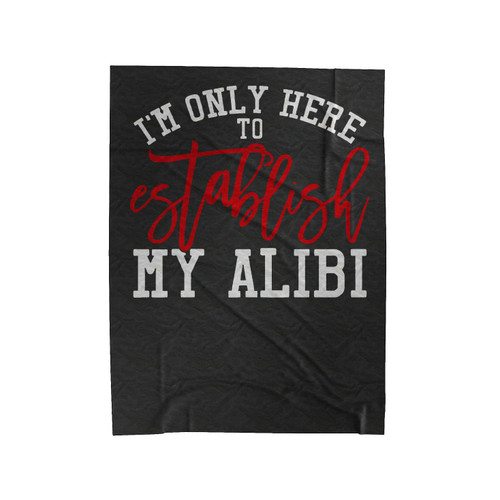 I'm Only Here To Establish My Alibi Velveteen Blanket