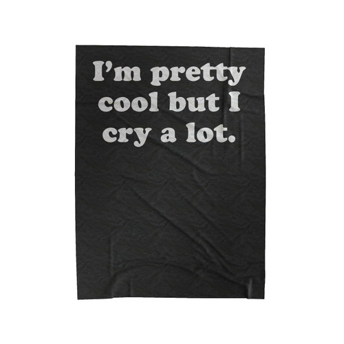 I'm Pretty Cool But I Cry A Lot Velveteen Blanket