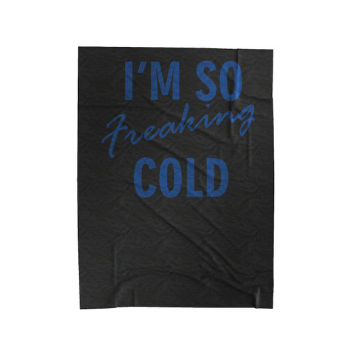 I'm So Freaking Cold Velveteen Blanket