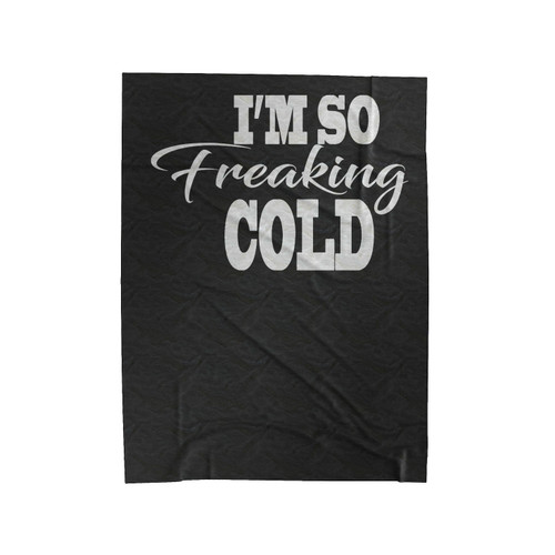 I'm So Freaking Cold 1 Velveteen Blanket