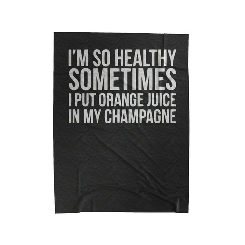 I'm So Healty Sometimes I Put Orange Juice In My Champagne Velveteen Blanket