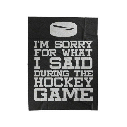I'm Sorry For What I Said During The Game Funny Hockey Velveteen Blanket