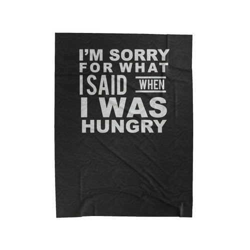 I'm Sorry For What I Said When I Was Hungry 1 Velveteen Blanket