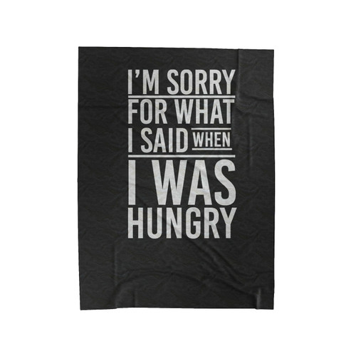 I'm Sorry For What I Said When I Was Hungry Funny Velveteen Blanket