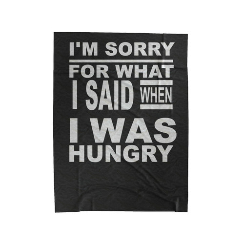 I'm Sorry For What I Said When I Was Hungry Funny Quote Velveteen Blanket