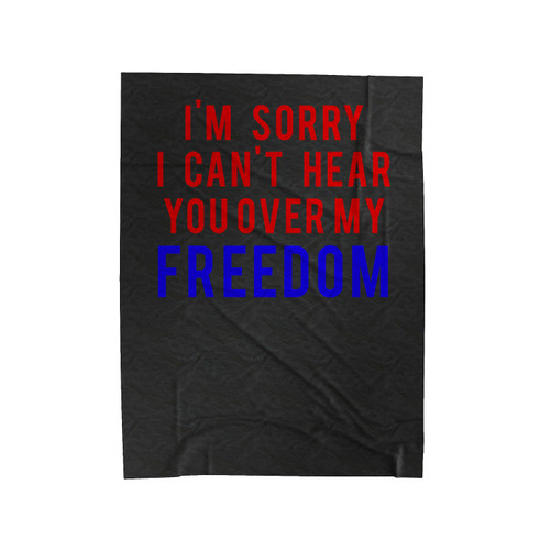 I'm Sorry I Can't Hear You Over My Freedom Velveteen Blanket