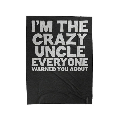 I'm The Crazy Uncle Everyone Warned You About Velveteen Blanket