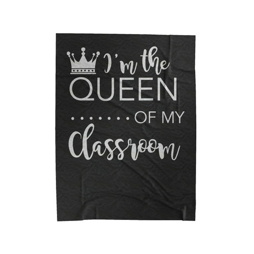I'm The Queen Of My Classroom Teacher Velveteen Blanket