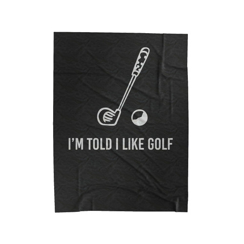 I'm Told I Like Golf Saying Slogan Golf Lovers Geek Nerd Golf Velveteen Blanket