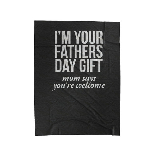 I'm Your Fathers Day Gift Mom Says You're Welcome Velveteen Blanket