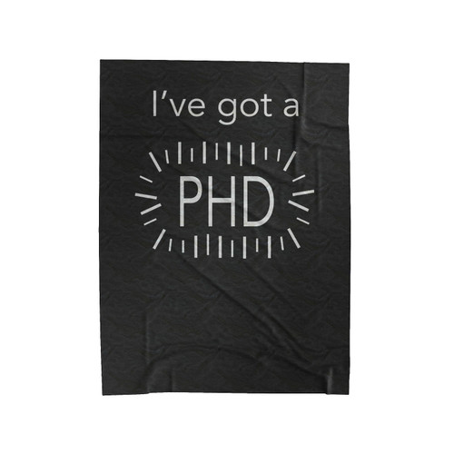 I'Ve Got A Phd Graduation Gift Velveteen Blanket