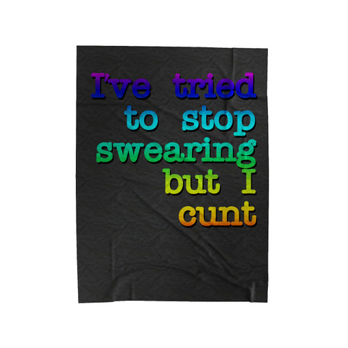 I'Ve Tried To Stop Swearing But I Cunt Art Velveteen Blanket